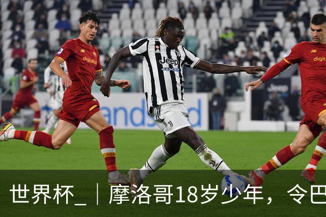 世界杯 ｜摩洛哥18岁少年，令巴西中场尽失锋芒
